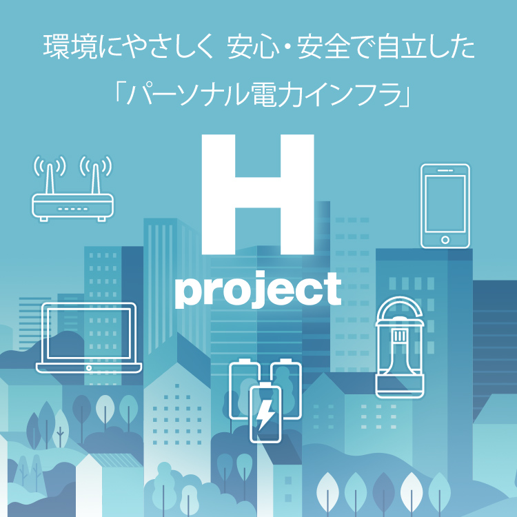 H project - 環境にやさしく 安心・安全で自立した「パーソナル電力インフラ」